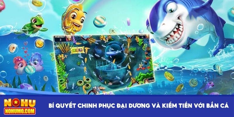 Bí quyết chinh phục đại dương và kiếm tiền với bắn cá