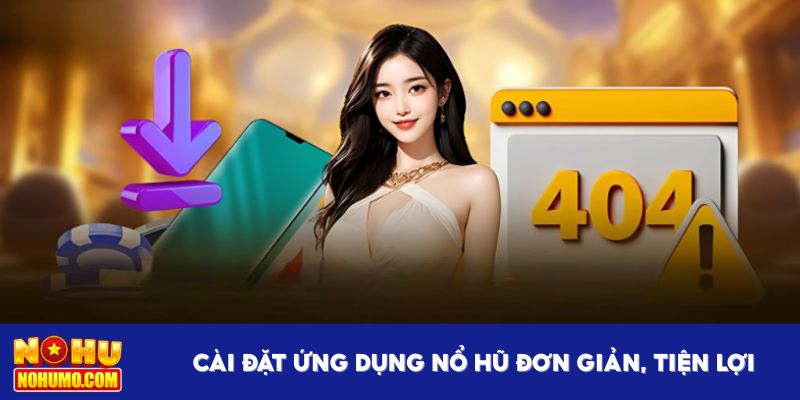 Cài đặt ứng dụng Nổ Hũ đơn giản, tiện lợi