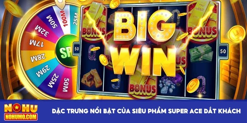 Đặc trưng nổi bật của siêu phẩm Super Ace đắt khách