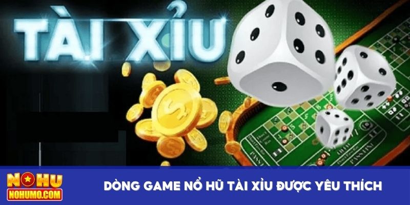 Dòng game Nổ hũ tài xỉu được yêu thích