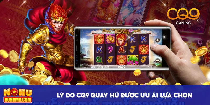 Giải đáp lý do CQ9 quay hũ được hội viên ưu ái lựa chọn