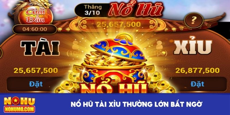Nổ hũ tài xỉu thưởng lớn bất ngờ