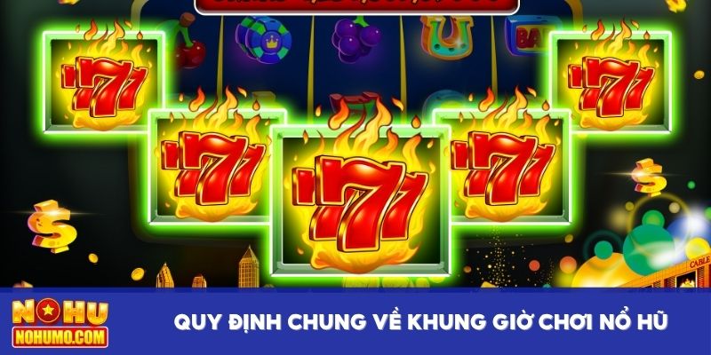 Quy định chung về khung giờ chơi nổ hũ