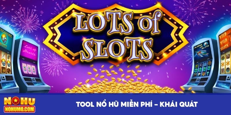 Tool nổ hũ miễn phí - Khái quát