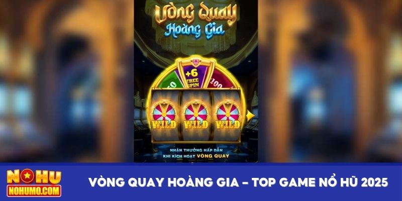 Vòng quay hoàng gia thuộc top game nổ hũ 2025